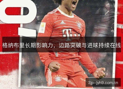格纳布里长期影响力，边路突破与进球持续在线